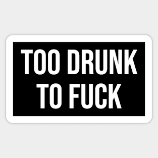 Too Drunk To Fu*k Sticker